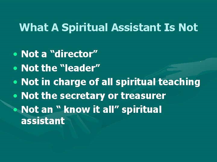 What A Spiritual Assistant Is Not • • • Not a “director” Not the