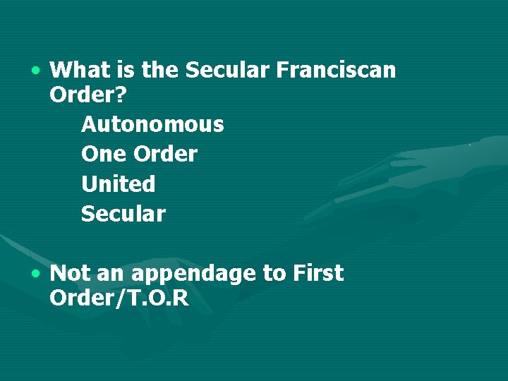  • What is the Secular Franciscan Order? Autonomous One Order United Secular •