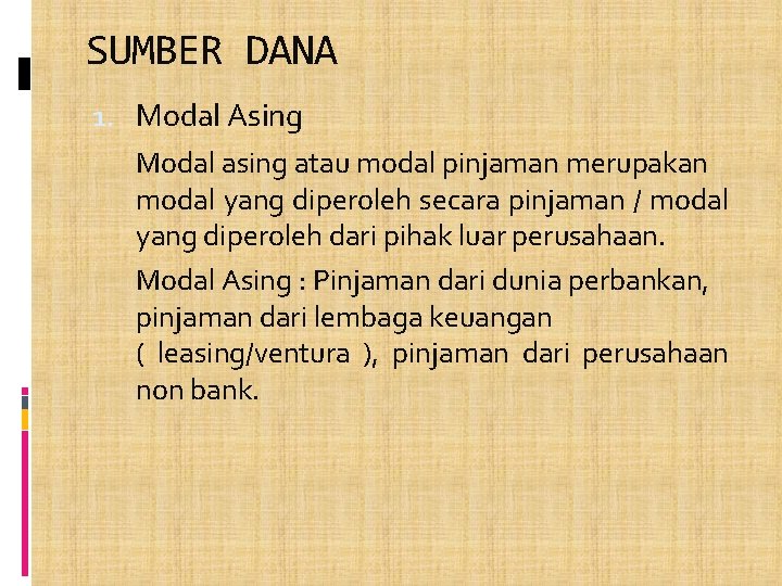 SUMBER DANA 1. Modal Asing Modal asing atau modal pinjaman merupakan modal yang diperoleh