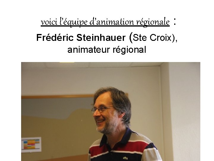 voici l’équipe d’animation régionale : Frédéric Steinhauer (Ste Croix), animateur régional 