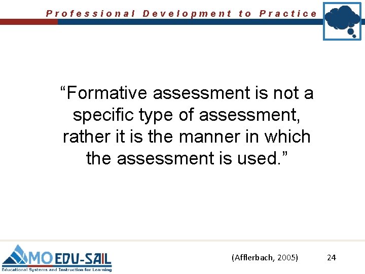 Professional Development to Practice “Formative assessment is not a specific type of assessment, rather