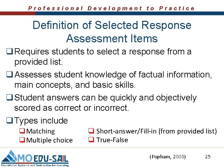 Professional Development to Practice Definition of Selected Response Assessment Items q Requires students to