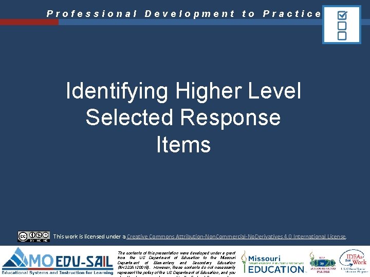 Professional Development to Practice Identifying Higher Level Selected Response Items This work is licensed