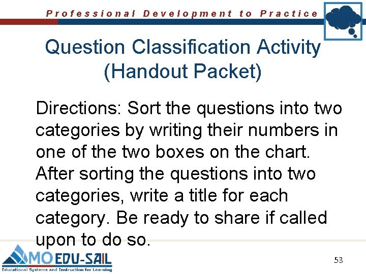 Professional Development to Practice Question Classification Activity (Handout Packet) Directions: Sort the questions into