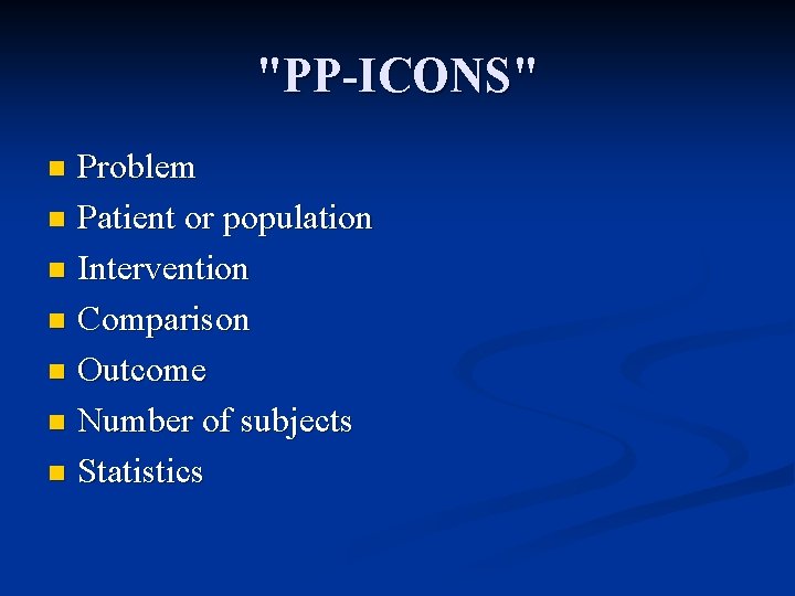 "PP-ICONS" Problem n Patient or population n Intervention n Comparison n Outcome n Number