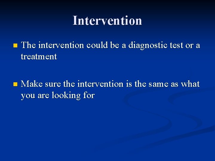 Intervention n The intervention could be a diagnostic test or a treatment n Make