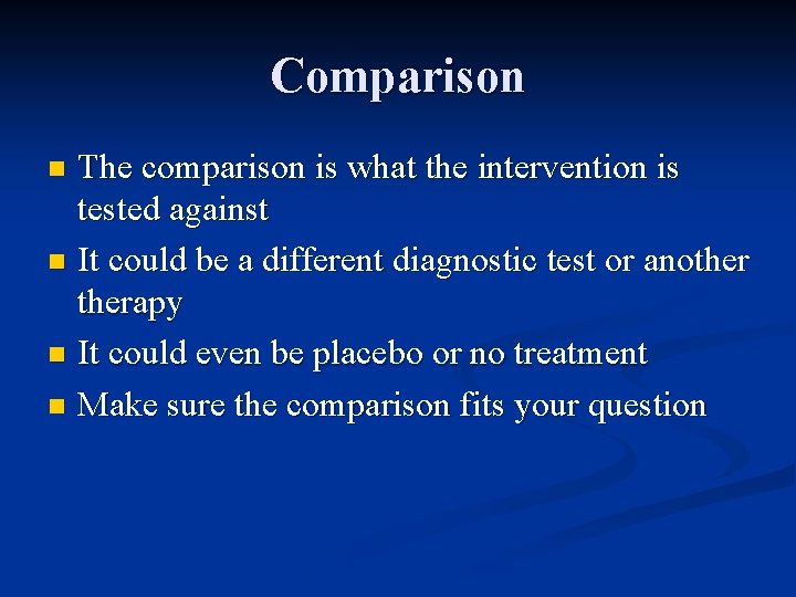 Comparison The comparison is what the intervention is tested against n It could be