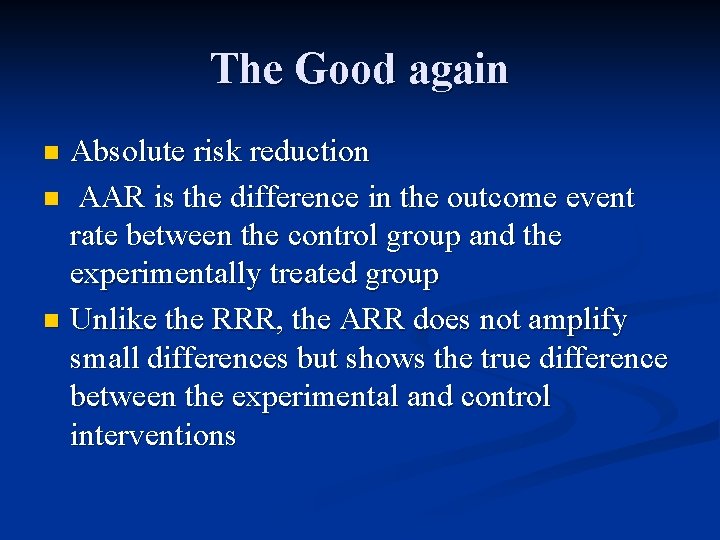 The Good again Absolute risk reduction n AAR is the difference in the outcome