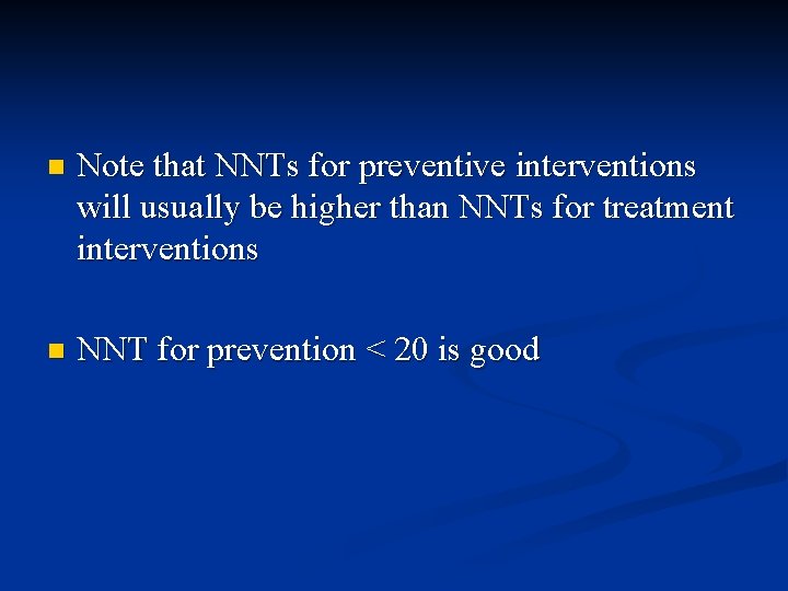 n Note that NNTs for preventive interventions will usually be higher than NNTs for