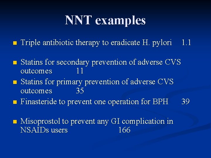 NNT examples n Triple antibiotic therapy to eradicate H. pylori n Statins for secondary
