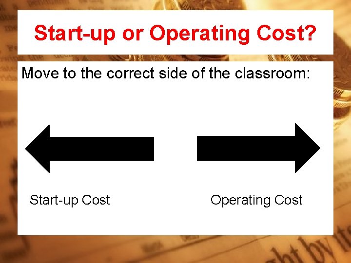 Start-up or Operating Cost? Move to the correct side of the classroom: Start-up Cost