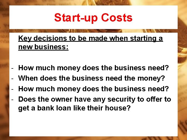 Start-up Costs Key decisions to be made when starting a new business: - How