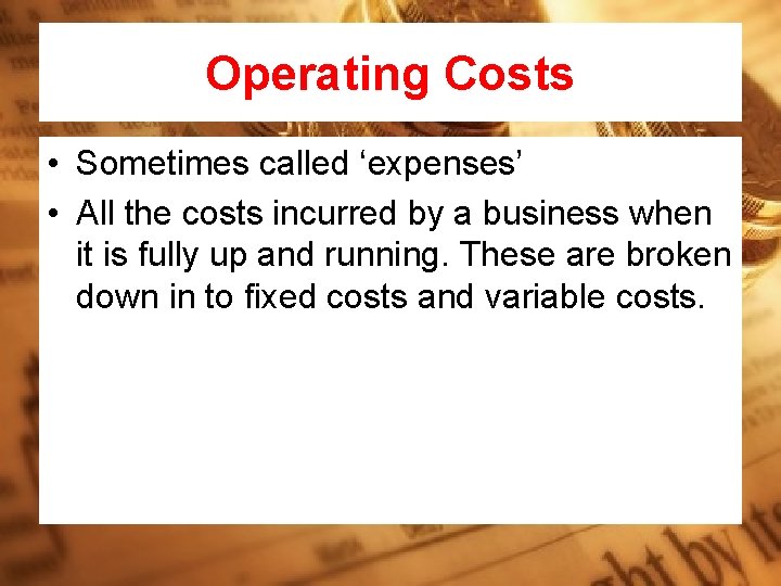 Operating Costs • Sometimes called ‘expenses’ • All the costs incurred by a business