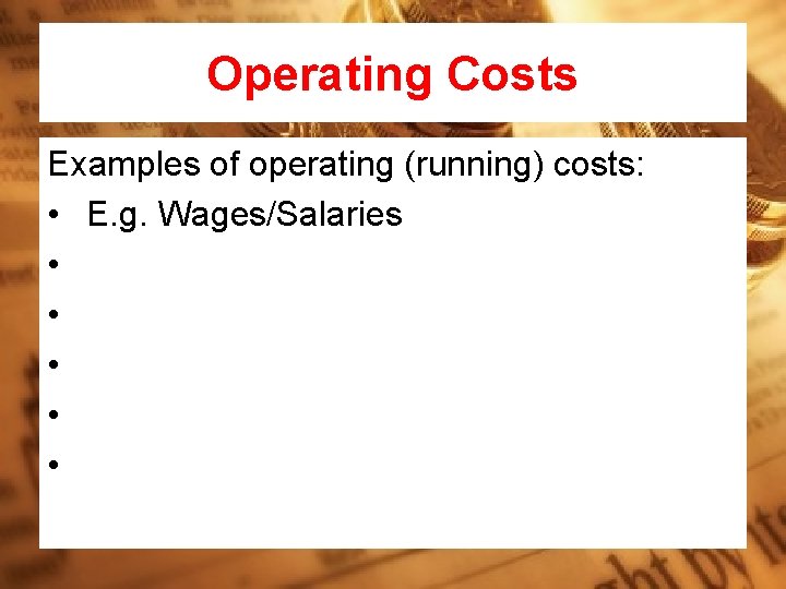 Operating Costs Examples of operating (running) costs: • E. g. Wages/Salaries • • •