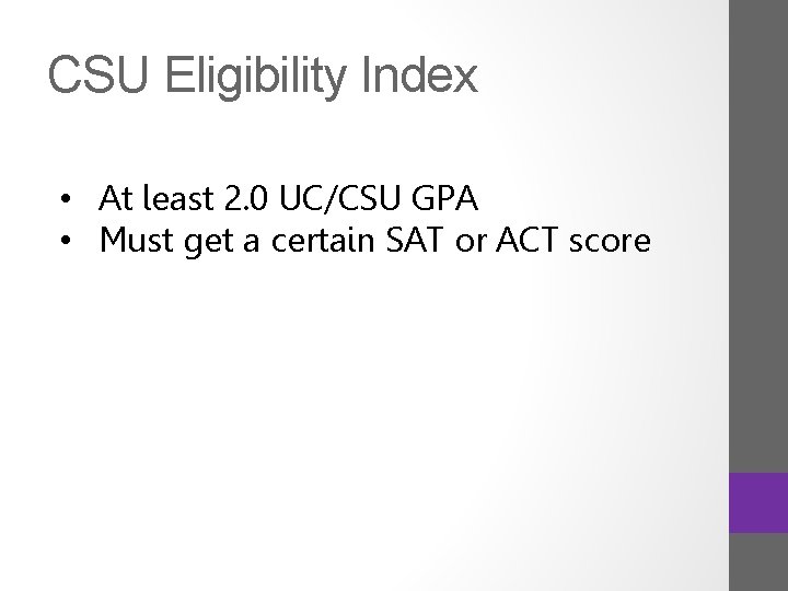 CSU Eligibility Index • At least 2. 0 UC/CSU GPA • Must get a