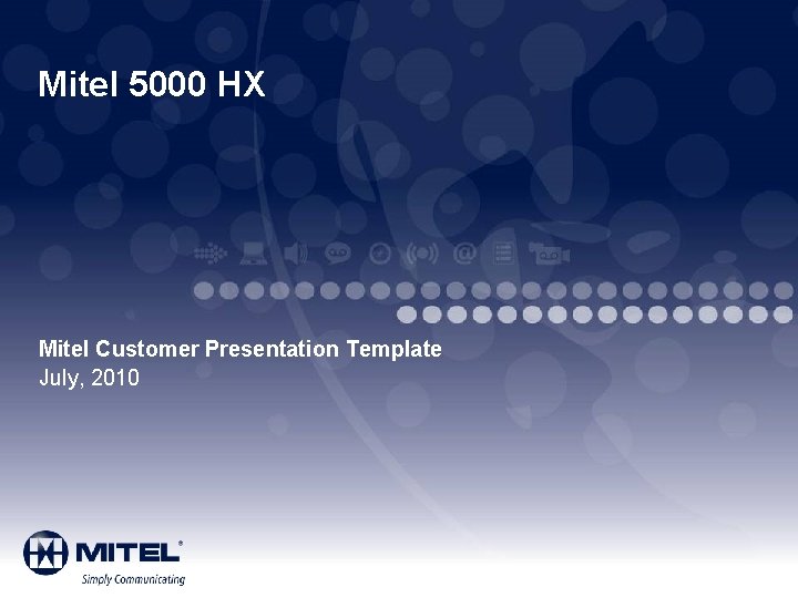 Mitel 5000 HX Mitel Customer Presentation Template July, 2010 