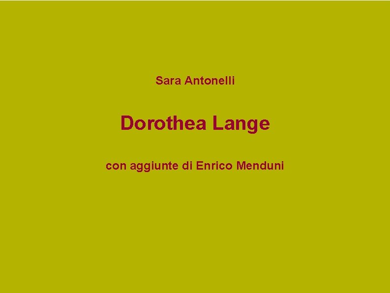 Sara Antonelli Dorothea Lange con aggiunte di Enrico Menduni Sara Antonelli Dorothea Lange con aggiunte di Enrico Menduni