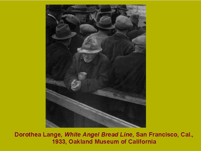 Dorothea Lange, White Angel Bread Line, San Francisco, Cal. , 1933, Oakland Museum of Dorothea Lange, White Angel Bread Line, San Francisco, Cal. , 1933, Oakland Museum of