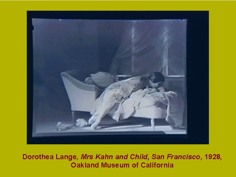 Dorothea Lange, Mrs Kahn and Child, San Francisco, 1928, Oakland Museum of California Dorothea Lange, Mrs Kahn and Child, San Francisco, 1928, Oakland Museum of California