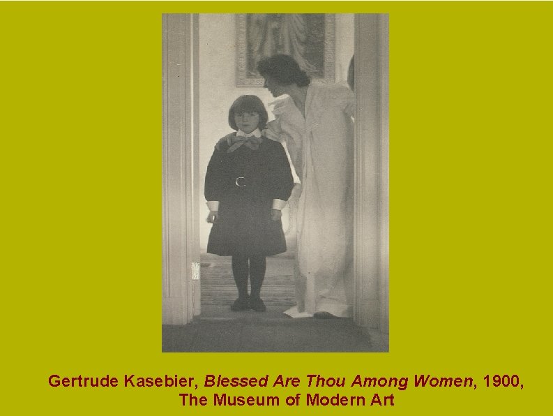 Gertrude Kasebier, Blessed Are Thou Among Women, 1900, The Museum of Modern Art Gertrude Kasebier, Blessed Are Thou Among Women, 1900, The Museum of Modern Art