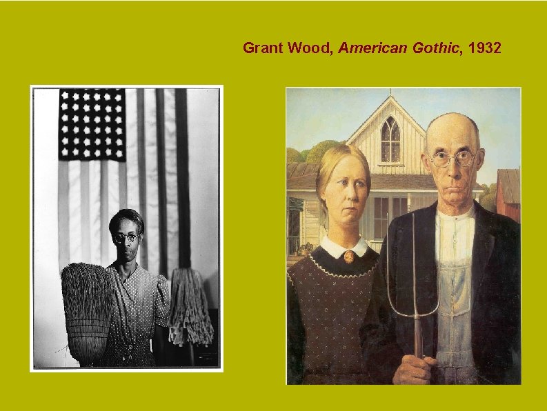 Grant Wood, American Gothic, 1932 Grant Wood, American Gothic, 1932