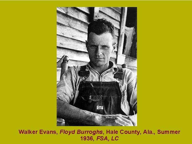 Walker Evans, Floyd Burroghs, Hale County, Ala. , Summer 1936, FSA, LC Walker Evans, Floyd Burroghs, Hale County, Ala. , Summer 1936, FSA, LC