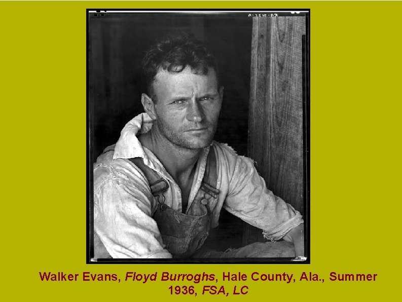 Walker Evans, Floyd Burroghs, Hale County, Ala. , Summer 1936, FSA, LC Walker Evans, Floyd Burroghs, Hale County, Ala. , Summer 1936, FSA, LC