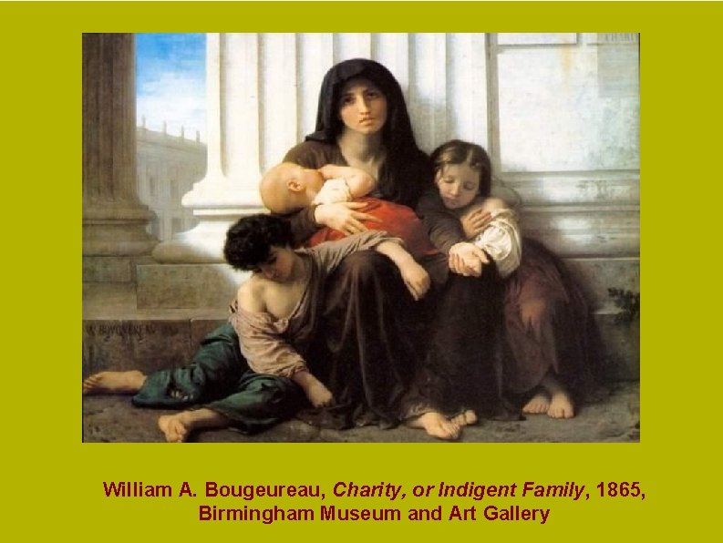William A. Bougeureau, Charity, or Indigent Family, 1865, Birmingham Museum and Art Gallery William A. Bougeureau, Charity, or Indigent Family, 1865, Birmingham Museum and Art Gallery