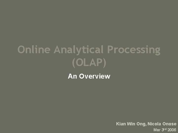 Online Analytical Processing (OLAP) An Overview Kian Win Ong, Nicola Onose Mar 3 rd
