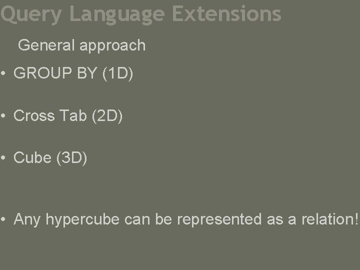 Query Language Extensions General approach • GROUP BY (1 D) • Cross Tab (2
