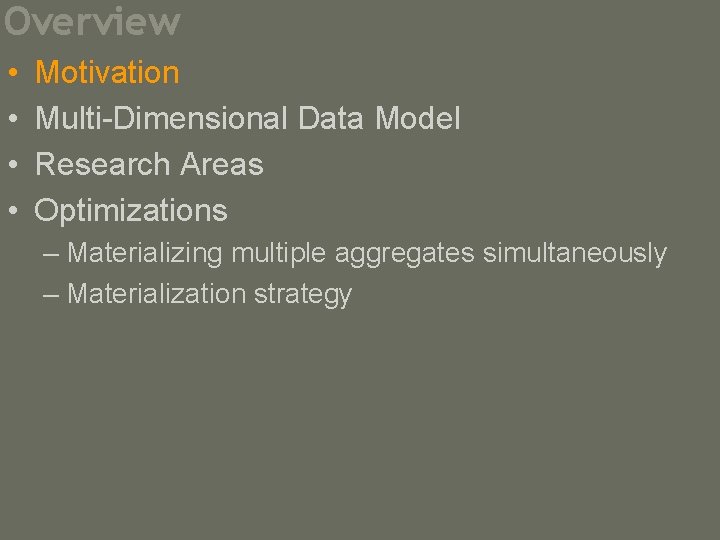 Overview • • Motivation Multi-Dimensional Data Model Research Areas Optimizations – Materializing multiple aggregates