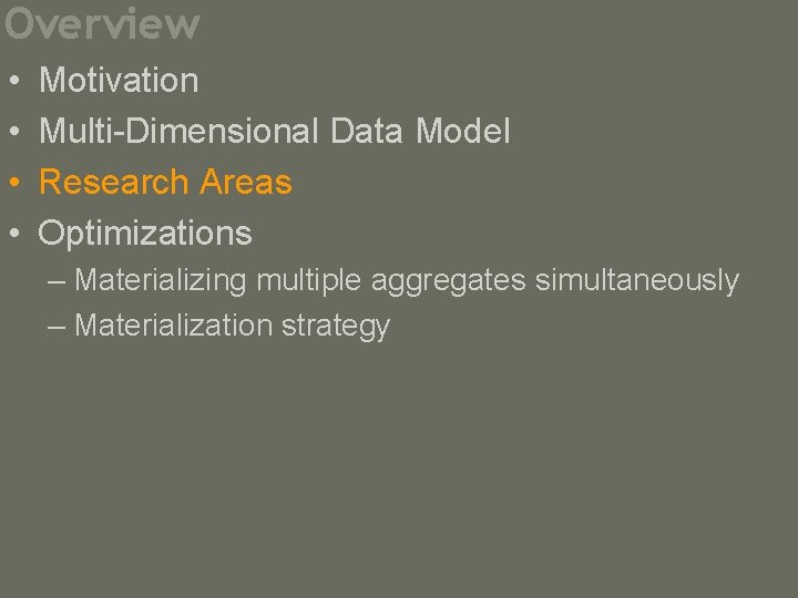 Overview • • Motivation Multi-Dimensional Data Model Research Areas Optimizations – Materializing multiple aggregates