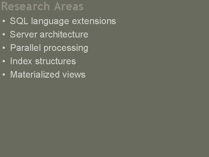 Research Areas • • • SQL language extensions Server architecture Parallel processing Index structures