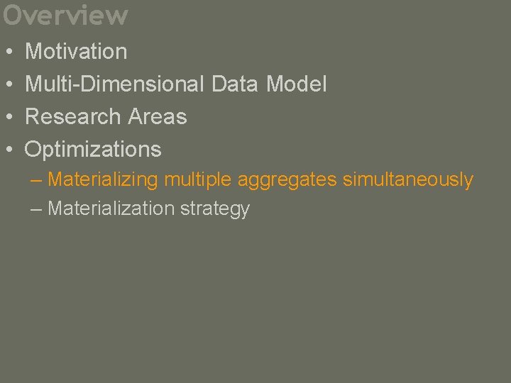 Overview • • Motivation Multi-Dimensional Data Model Research Areas Optimizations – Materializing multiple aggregates