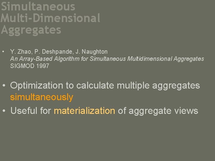 Simultaneous Multi-Dimensional Aggregates • Y. Zhao, P. Deshpande, J. Naughton An Array-Based Algorithm for