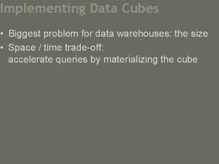 Implementing Data Cubes • Biggest problem for data warehouses: the size • Space /