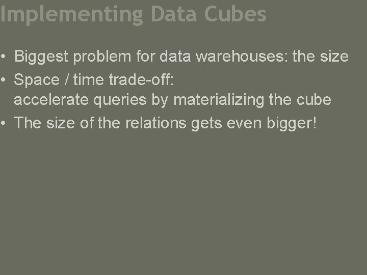 Implementing Data Cubes • Biggest problem for data warehouses: the size • Space /