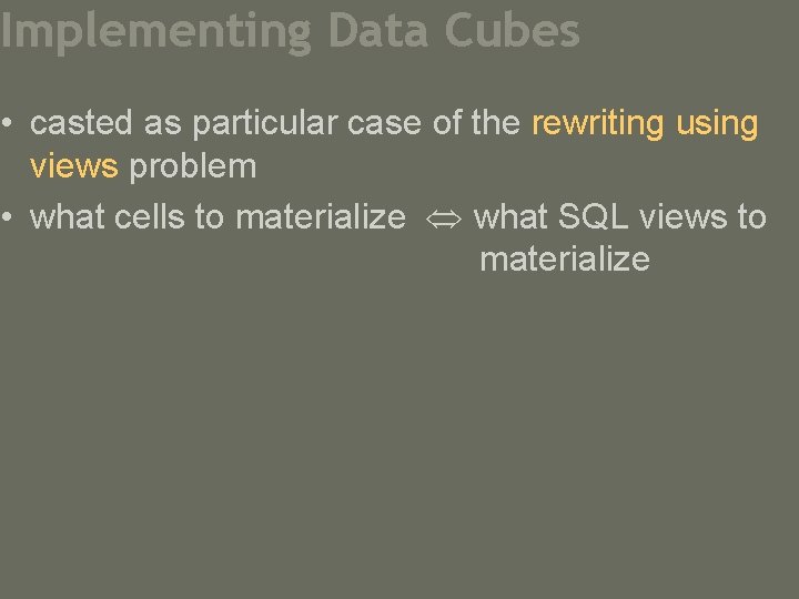 Implementing Data Cubes • casted as particular case of the rewriting using views problem