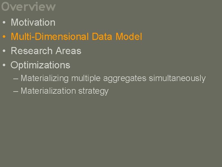 Overview • • Motivation Multi-Dimensional Data Model Research Areas Optimizations – Materializing multiple aggregates