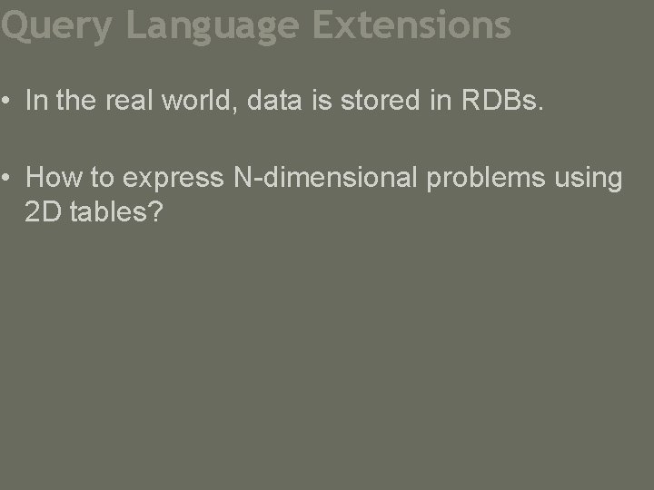Query Language Extensions • In the real world, data is stored in RDBs. •