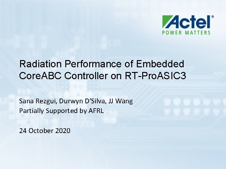 Radiation Performance of Embedded Core. ABC Controller on RT-Pro. ASIC 3 Sana Rezgui, Durwyn