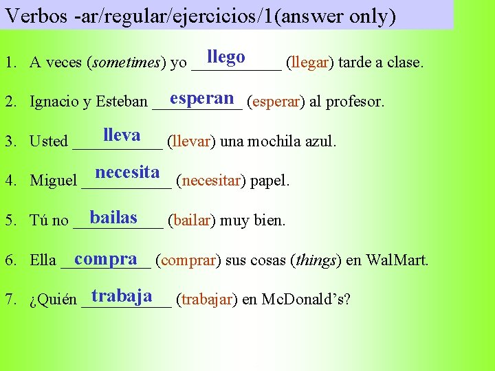 Verbos -ar/regular/ejercicios/1(answer only) llego 1. A veces (sometimes) yo ______ (llegar) tarde a clase.