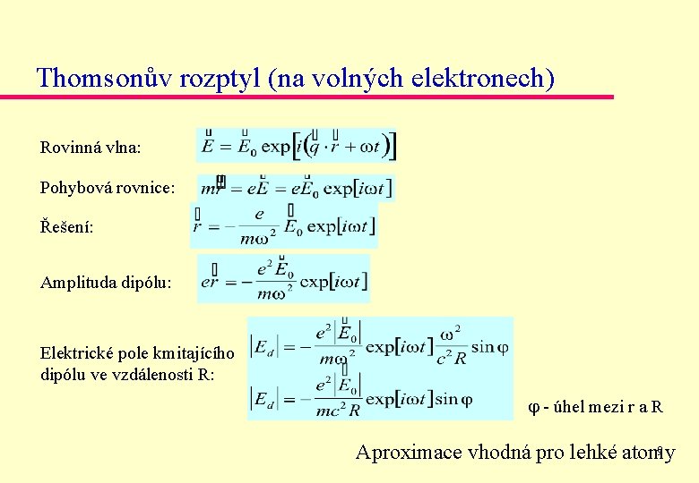 Thomsonův rozptyl (na volných elektronech) Rovinná vlna: Pohybová rovnice: Řešení: Amplituda dipólu: Elektrické pole