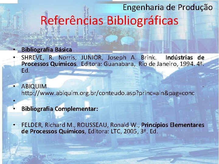 Engenharia de Produção Referências Bibliográficas • Bibliografia Básica • SHREVE, R. Norris, JUNIOR, Joseph