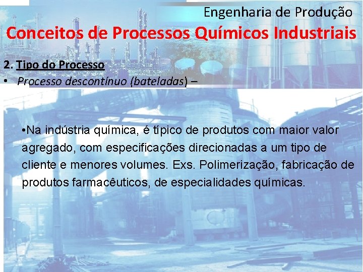 Engenharia de Produção Conceitos de Processos Químicos Industriais 2. Tipo do Processo • Processo