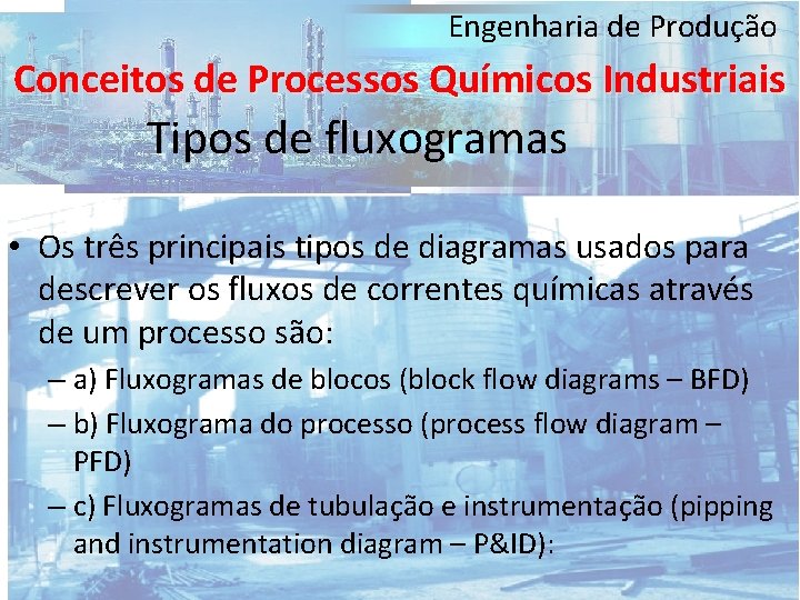 Engenharia de Produção Conceitos de Processos Químicos Industriais Tipos de fluxogramas • Os três