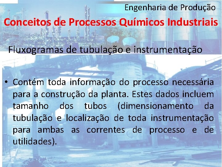 Engenharia de Produção Conceitos de Processos Químicos Industriais Fluxogramas de tubulação e instrumentação •