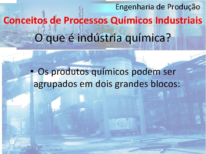 Engenharia de Produção Conceitos de Processos Químicos Industriais O que é indústria química? •
