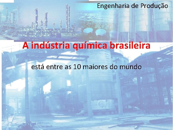 Engenharia de Produção A indústria química brasileira está entre as 10 maiores do mundo