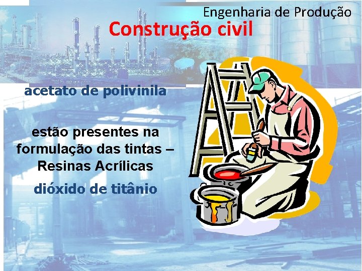 Engenharia de Produção Construção civil acetato de polivinila estão presentes na formulação das tintas